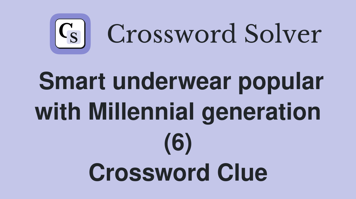 Smart underwear popular with Millennial generation (6) Crossword Clue