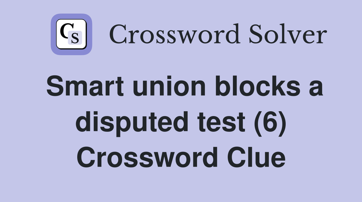 Smart union blocks a disputed test (6) Crossword Clue