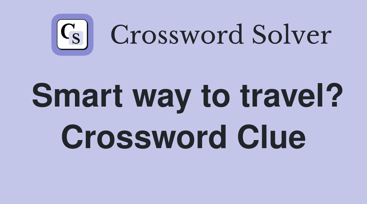 Smart way to travel? Crossword Clue