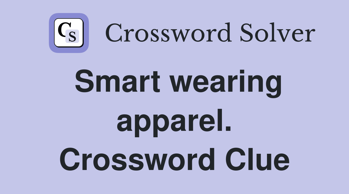 Smart wearing apparel. Crossword Clue