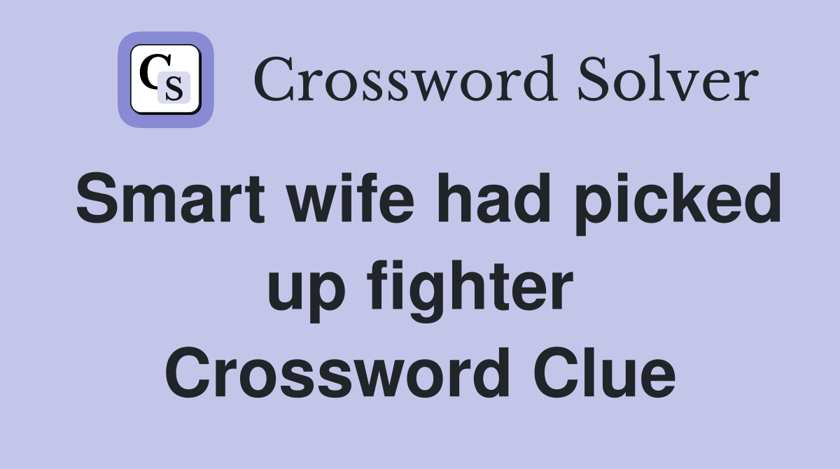 Smart wife had picked up fighter Crossword Clue