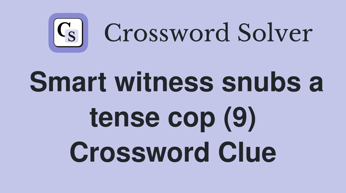 Smart witness snubs a tense cop (9) Crossword Clue