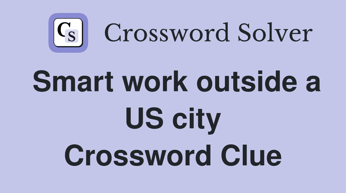 Smart work outside a US city Crossword Clue