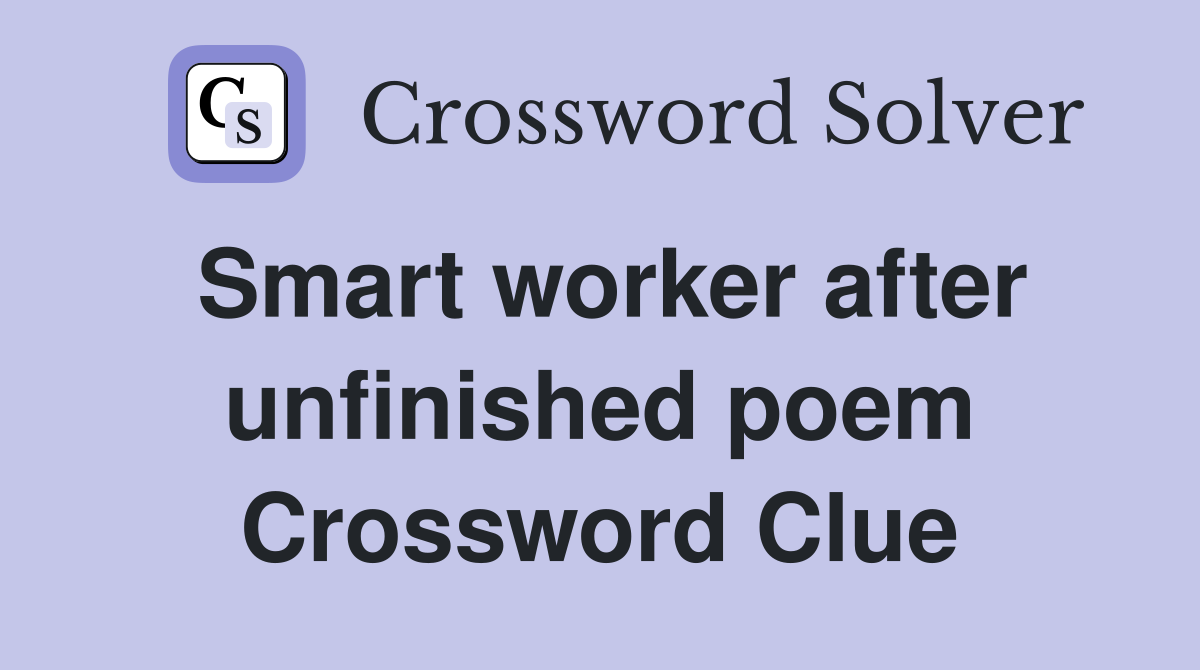 Smart worker after unfinished poem Crossword Clue