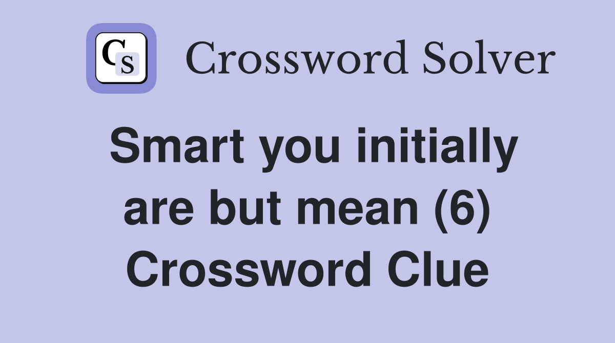 Smart you initially are but mean (6) Crossword Clue
