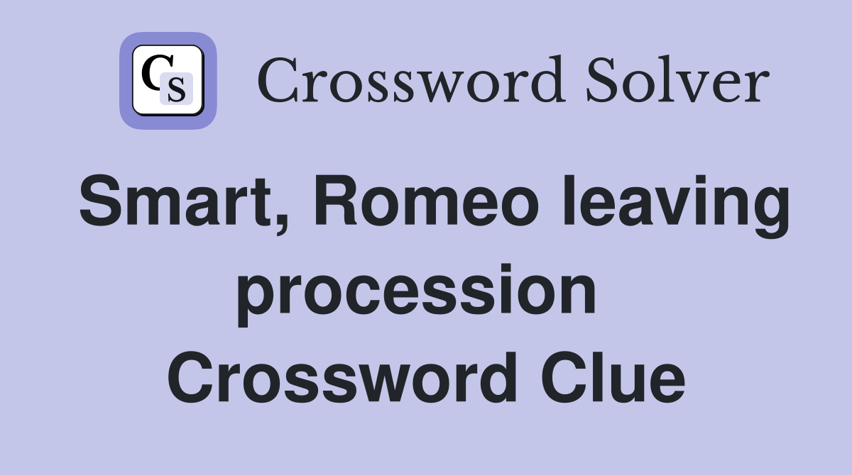 Smart, Romeo leaving procession  Crossword Clue