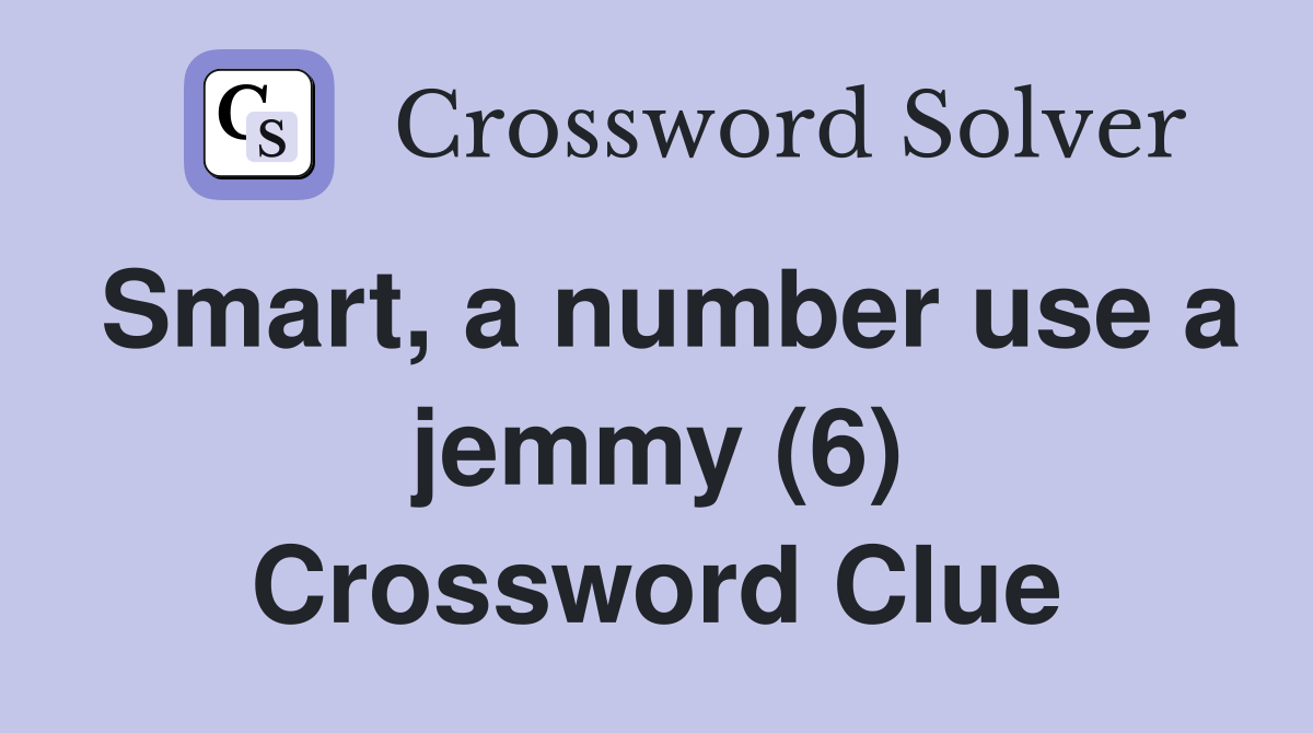 Smart, a number use a jemmy (6) Crossword Clue