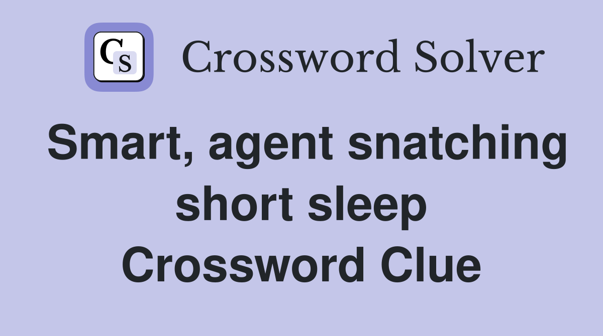 Smart, agent snatching short sleep Crossword Clue