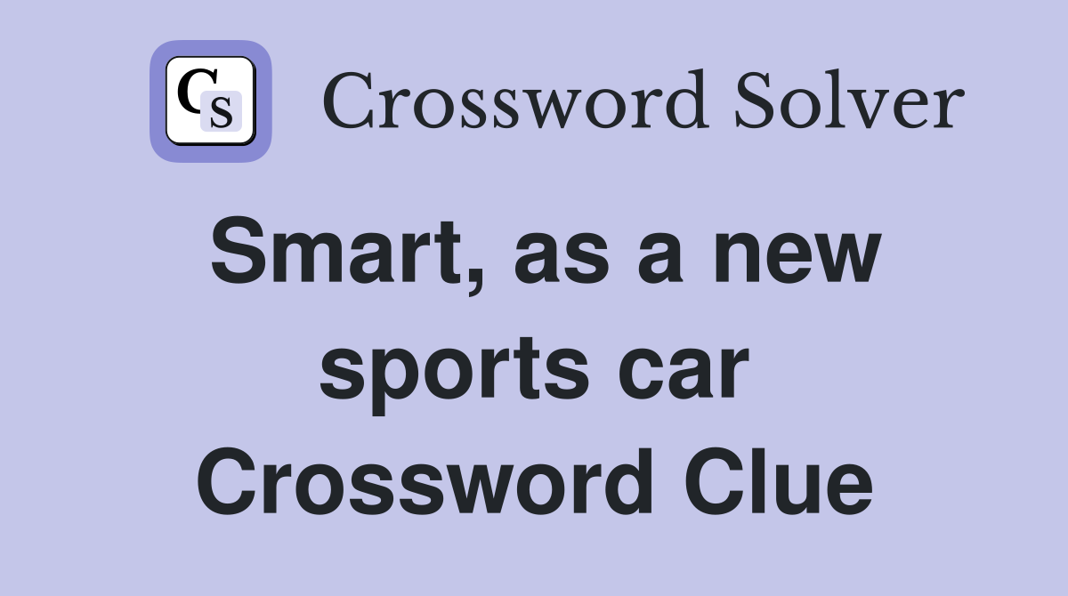 Smart, as a new sports car Crossword Clue