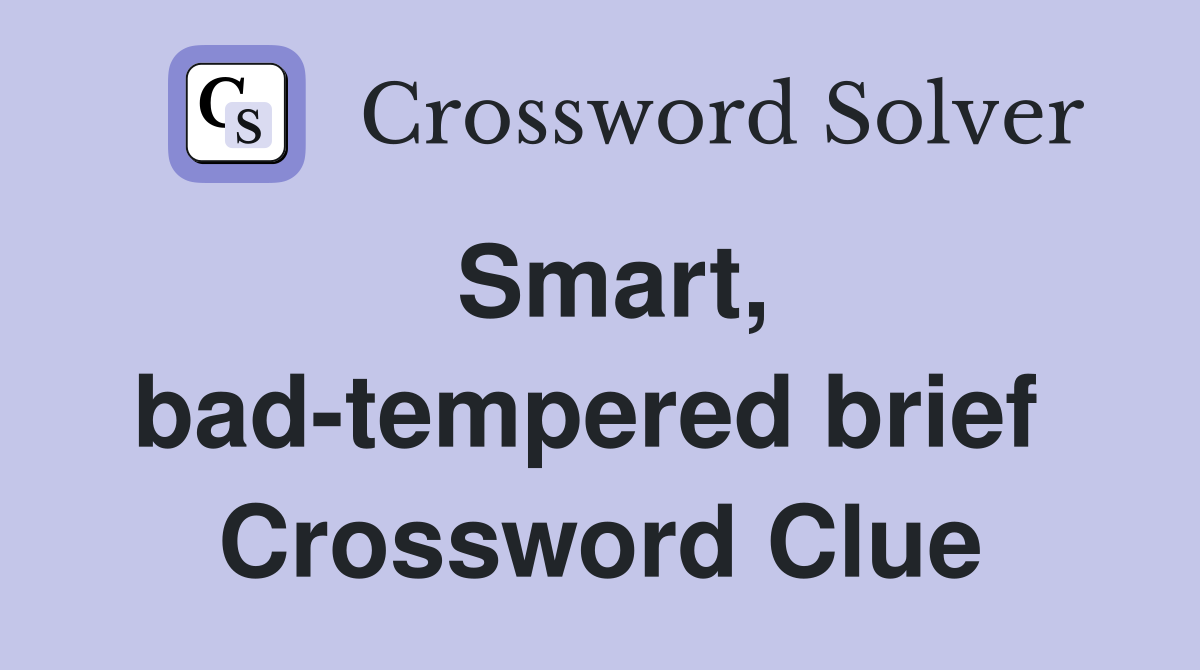 Smart, bad-tempered brief  Crossword Clue