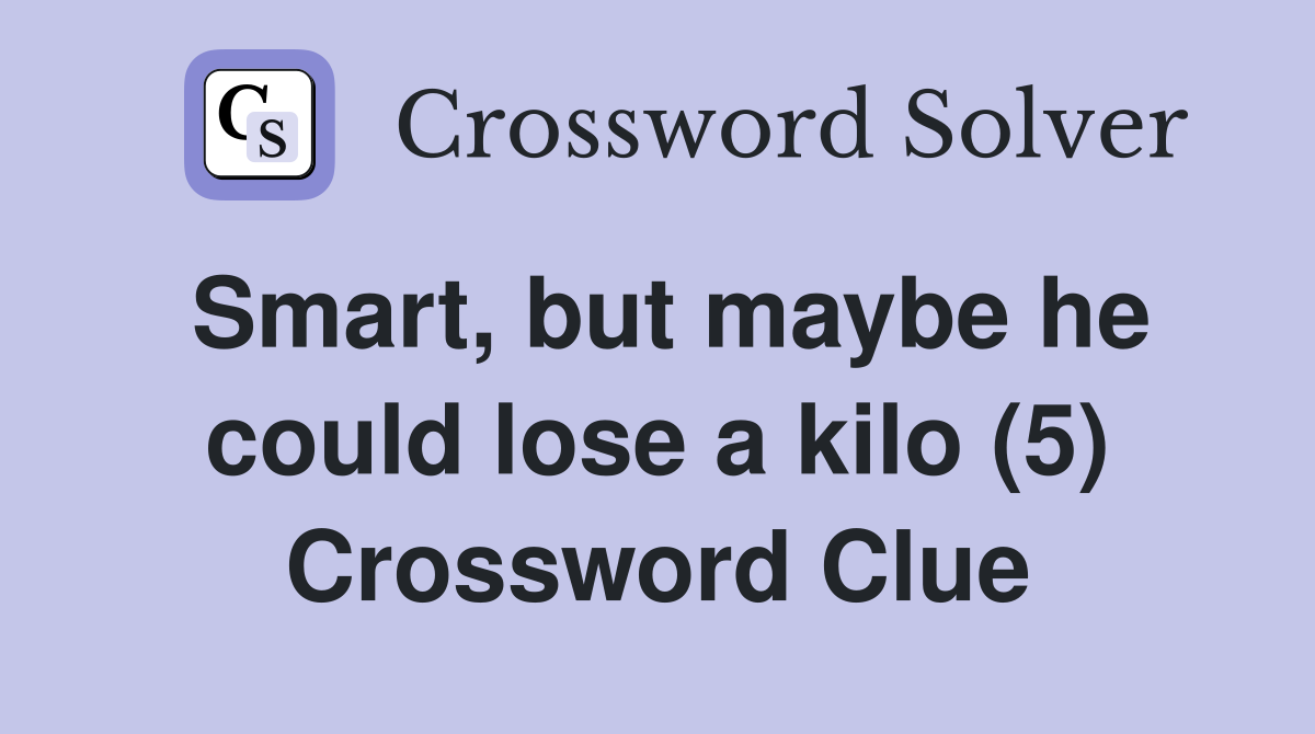 Smart, but maybe he could lose a kilo (5) Crossword Clue