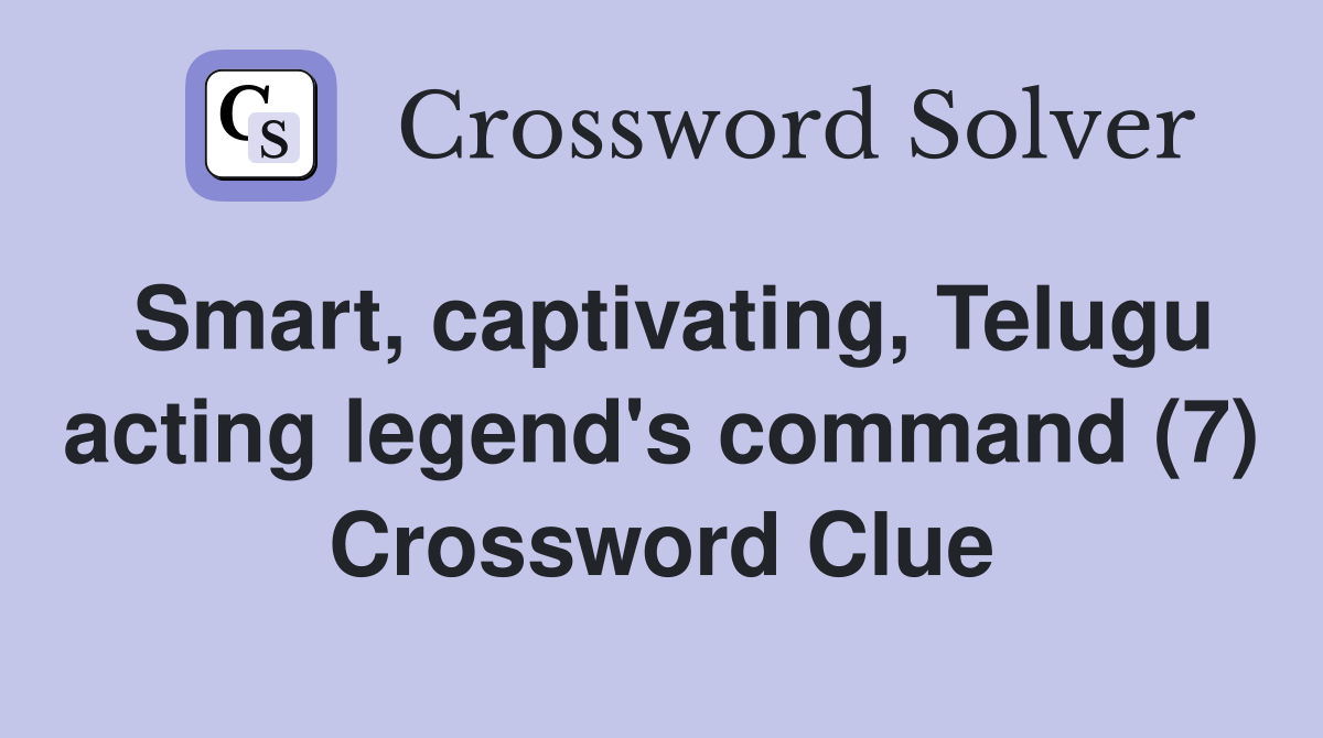 Smart, captivating, Telugu acting legend's command (7) Crossword Clue