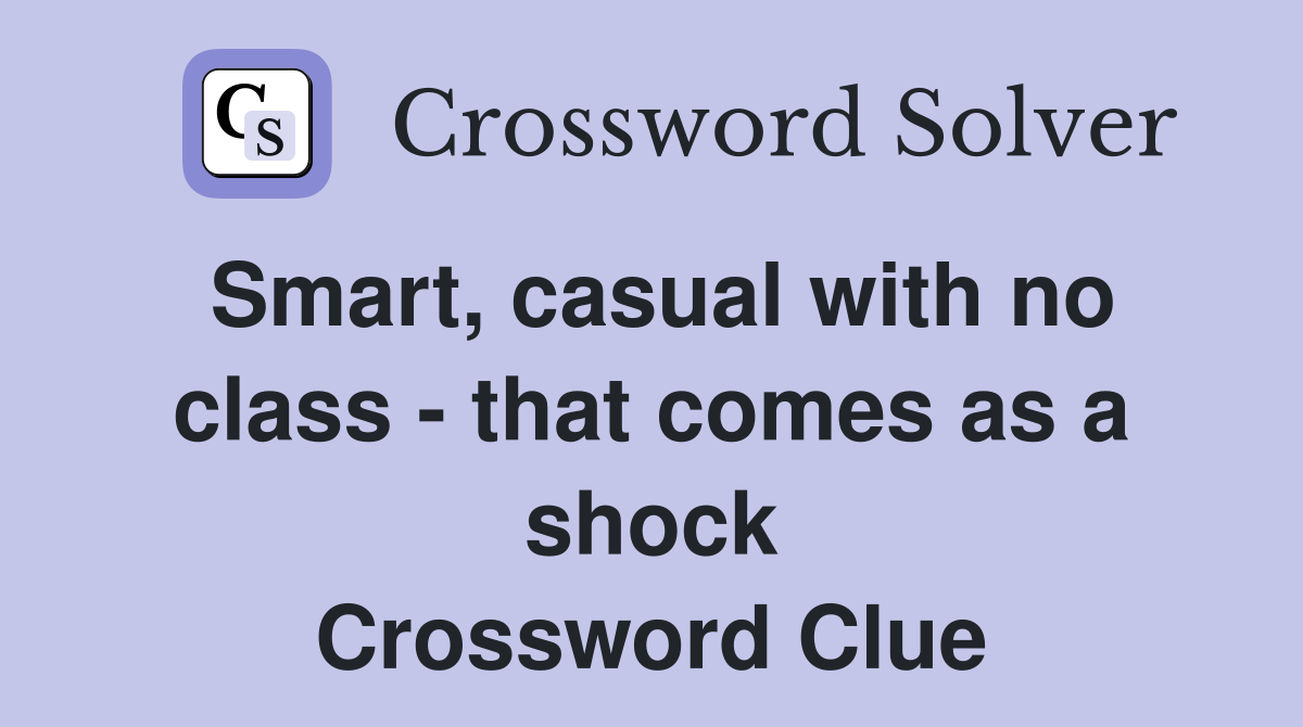 Smart, casual with no class - that comes as a shock Crossword Clue