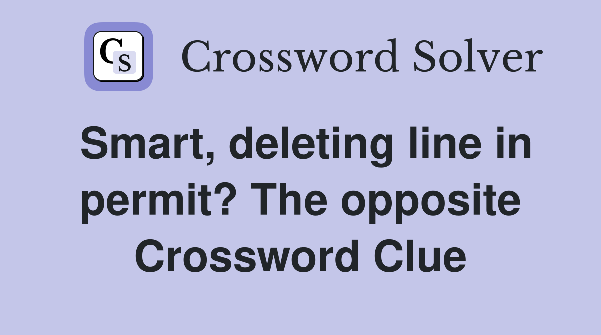 Smart, deleting line in permit? The opposite Crossword Clue