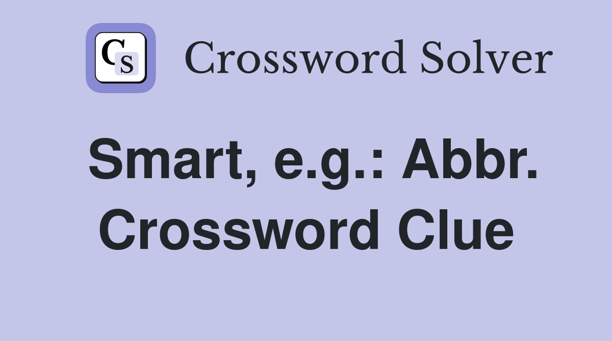 Smart, e.g.: Abbr. Crossword Clue