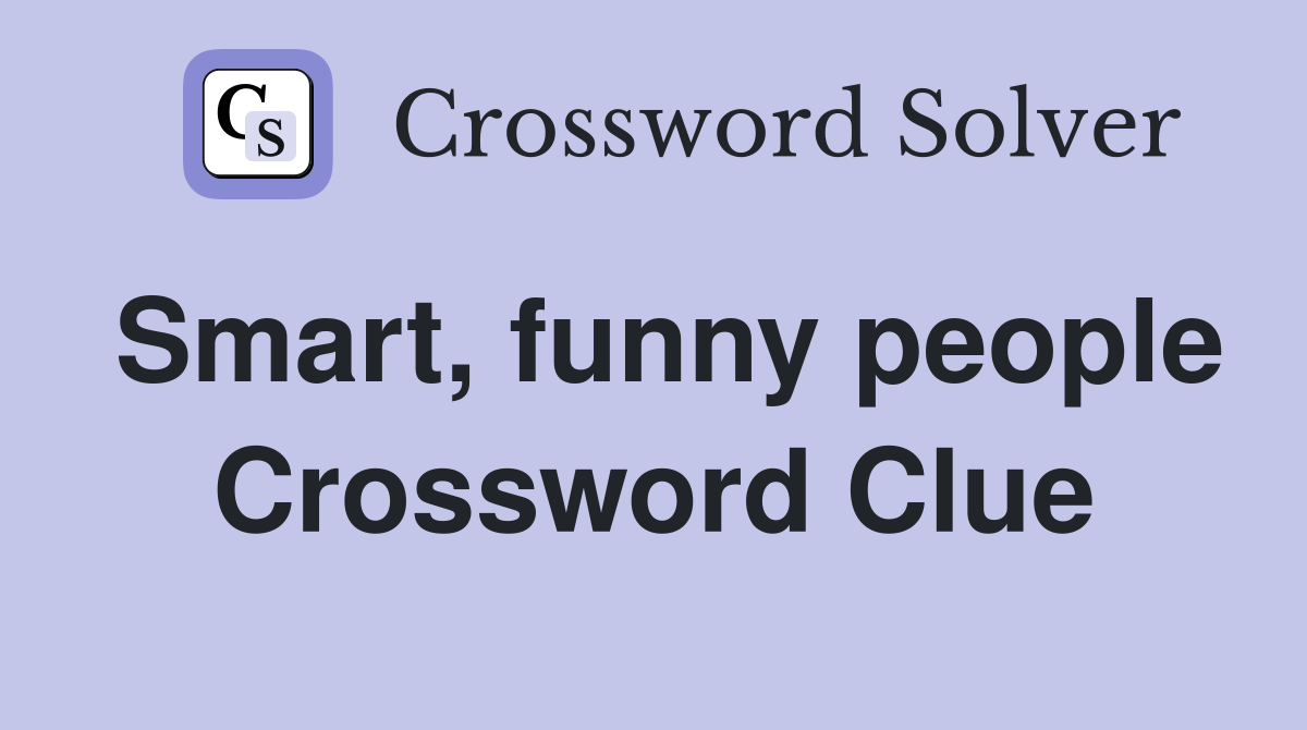 Smart, funny people Crossword Clue
