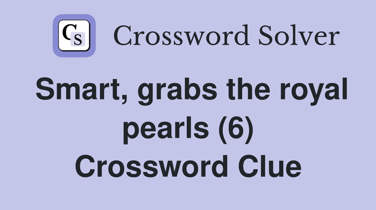 Smart, grabs the royal pearls (6) Crossword Clue