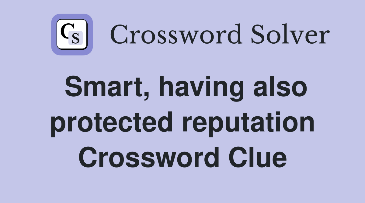Smart, having also protected reputation Crossword Clue