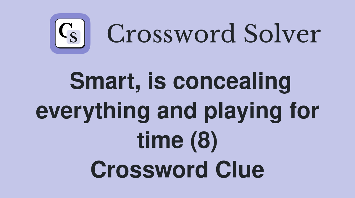 Smart, is concealing everything and playing for time (8) Crossword Clue