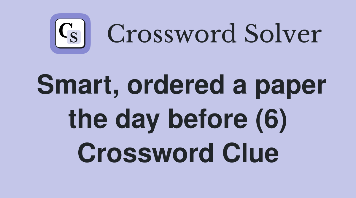 Smart, ordered a paper the day before (6) Crossword Clue