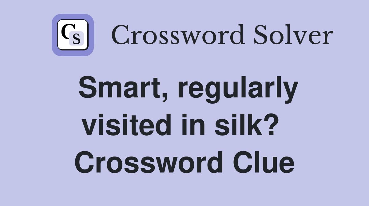 Smart, regularly visited in silk?  Crossword Clue