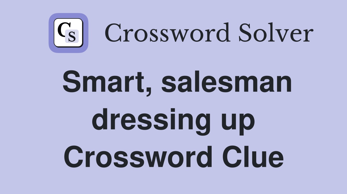 Smart, salesman dressing up Crossword Clue