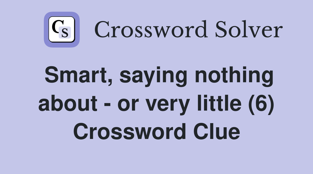 Smart, saying nothing about - or very little (6) Crossword Clue