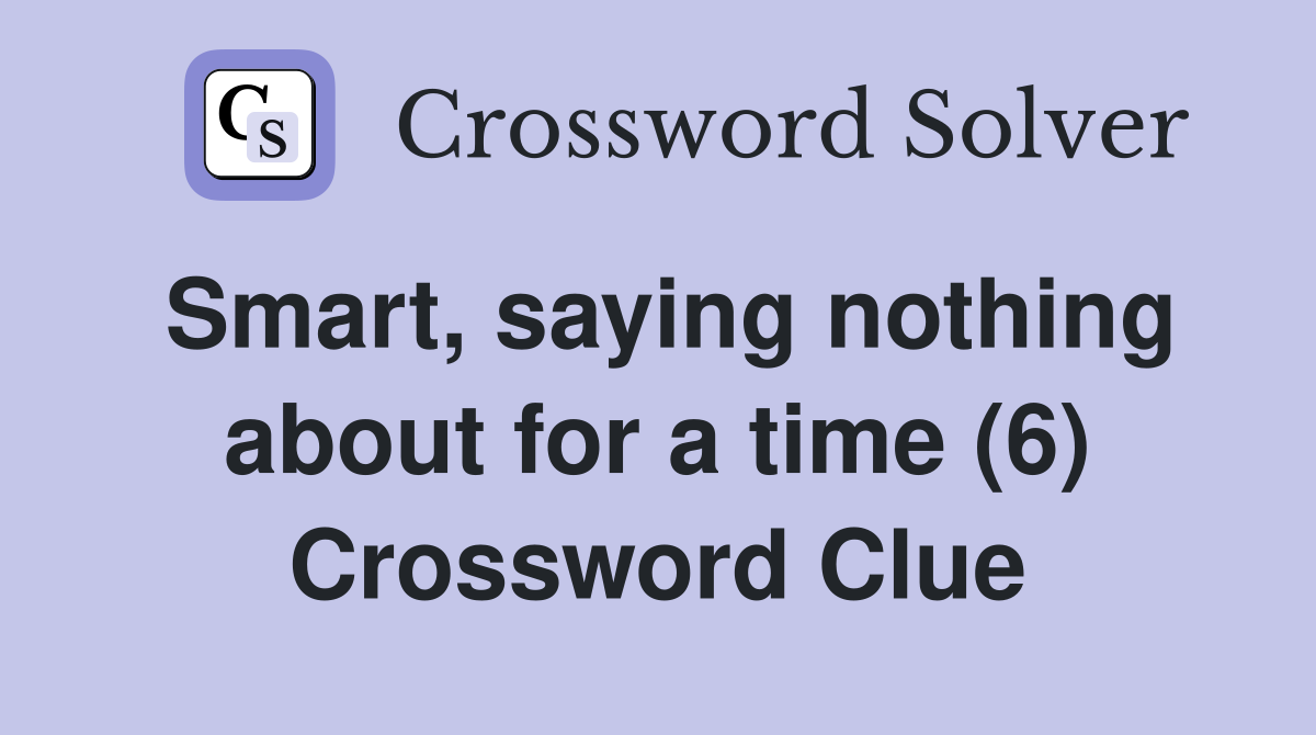 Smart, saying nothing about for a time (6) Crossword Clue
