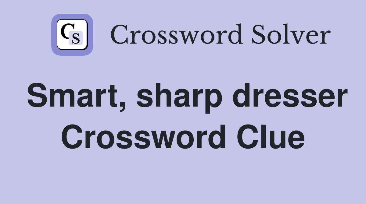 Smart, sharp dresser Crossword Clue