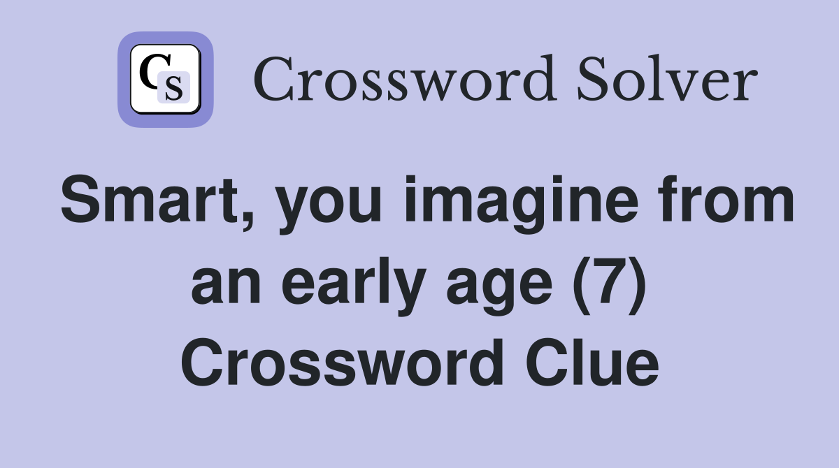 Smart, you imagine from an early age (7) Crossword Clue