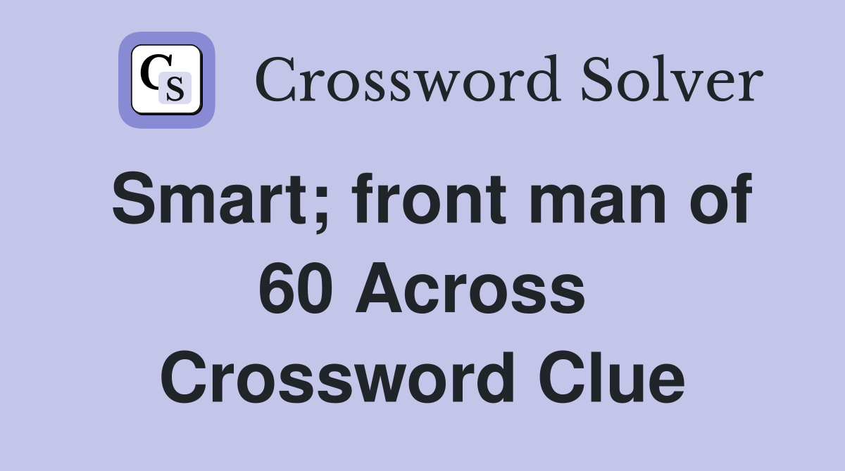 Smart; front man of 60 Across Crossword Clue