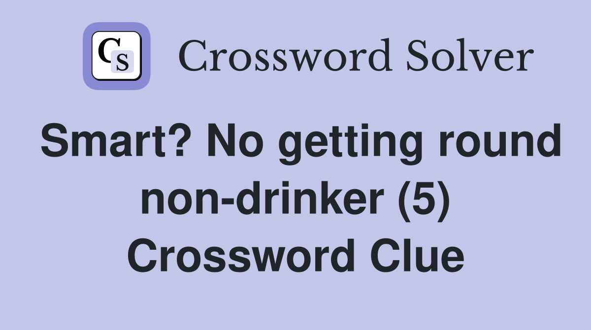 Smart? No getting round non-drinker (5) Crossword Clue