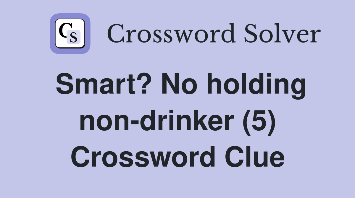 Smart? No holding non-drinker (5) Crossword Clue