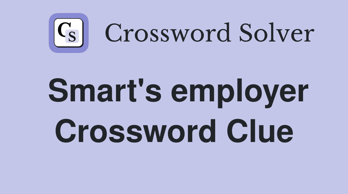 Smart's employer Crossword Clue