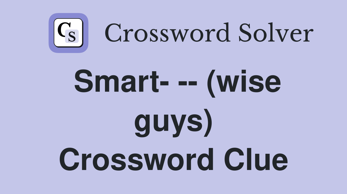 Smart- -- (wise guys) Crossword Clue