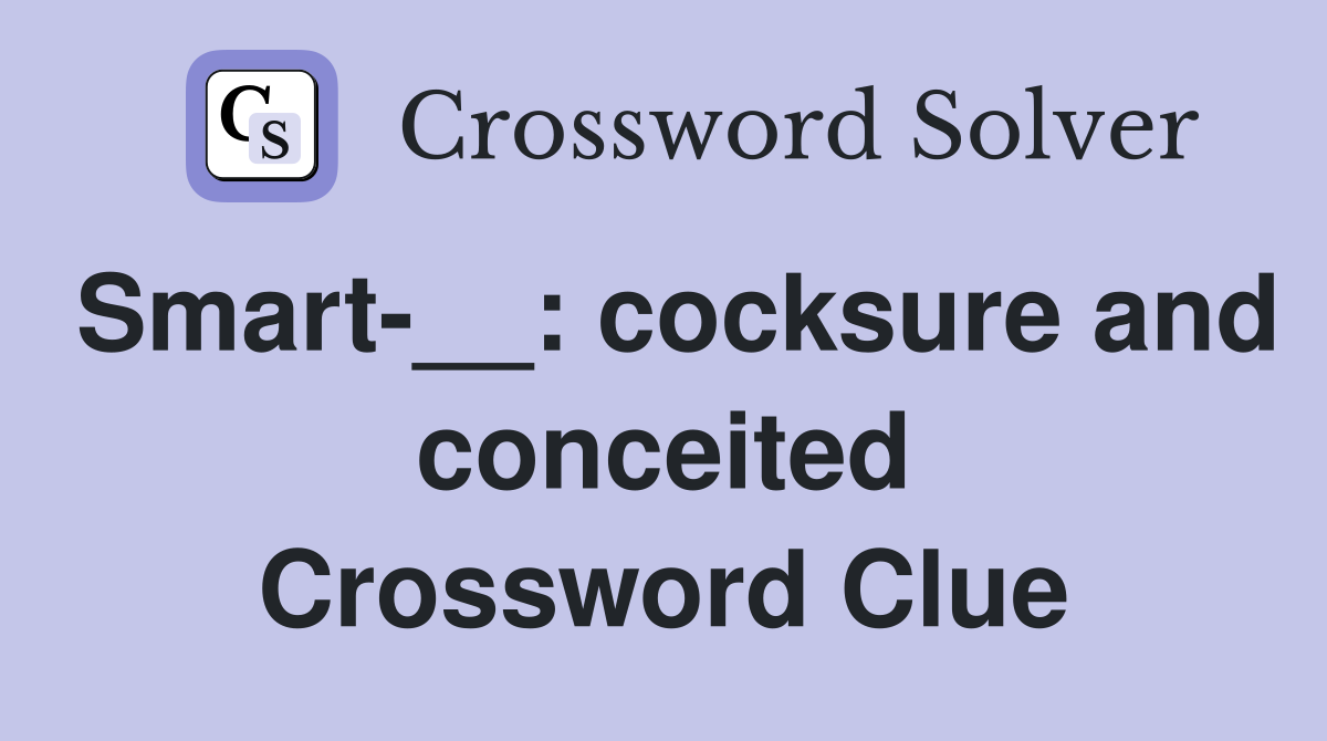 Smart-__: cocksure and conceited Crossword Clue