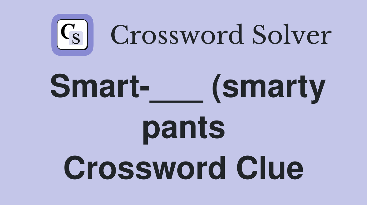 Smart (smarty pants) Crossword Clue Answers Crossword Solver Smart (smarty pants) Crossword Clue Answers Crossword Solver
