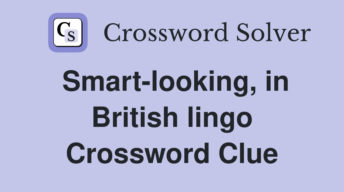 Smart-looking, in British lingo Crossword Clue