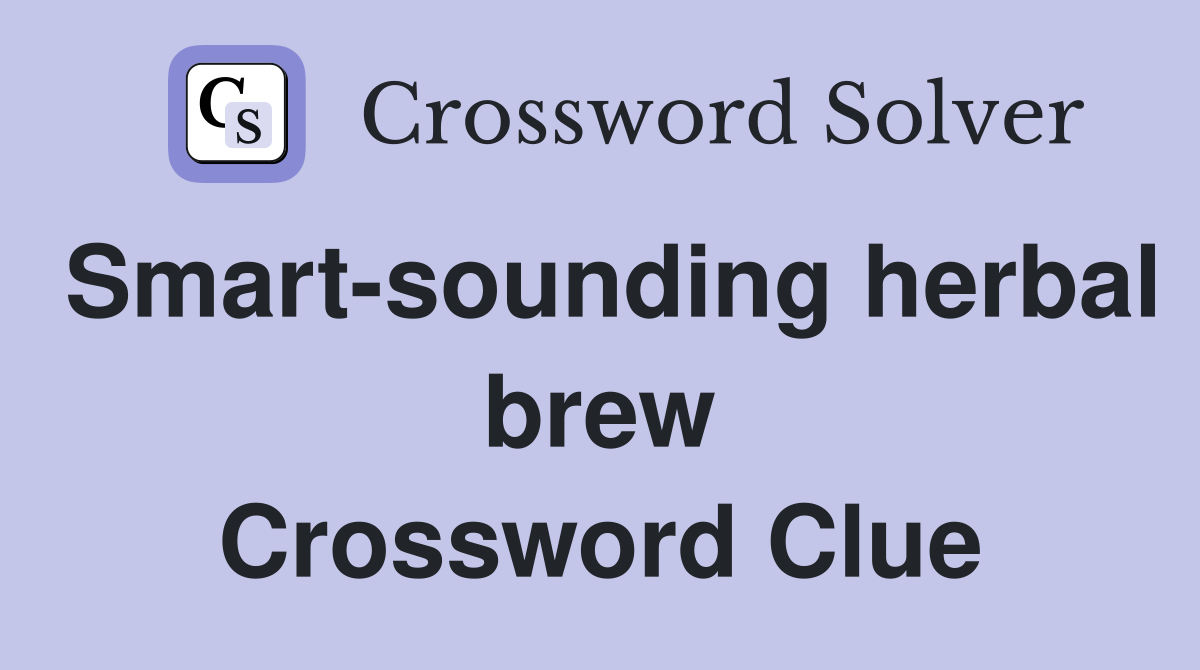 Smart-sounding herbal brew Crossword Clue