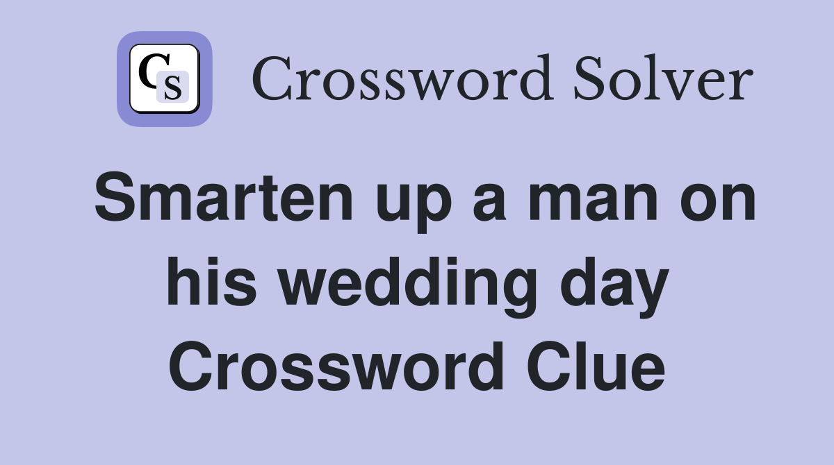 Smarten up a man on his wedding day Crossword Clue