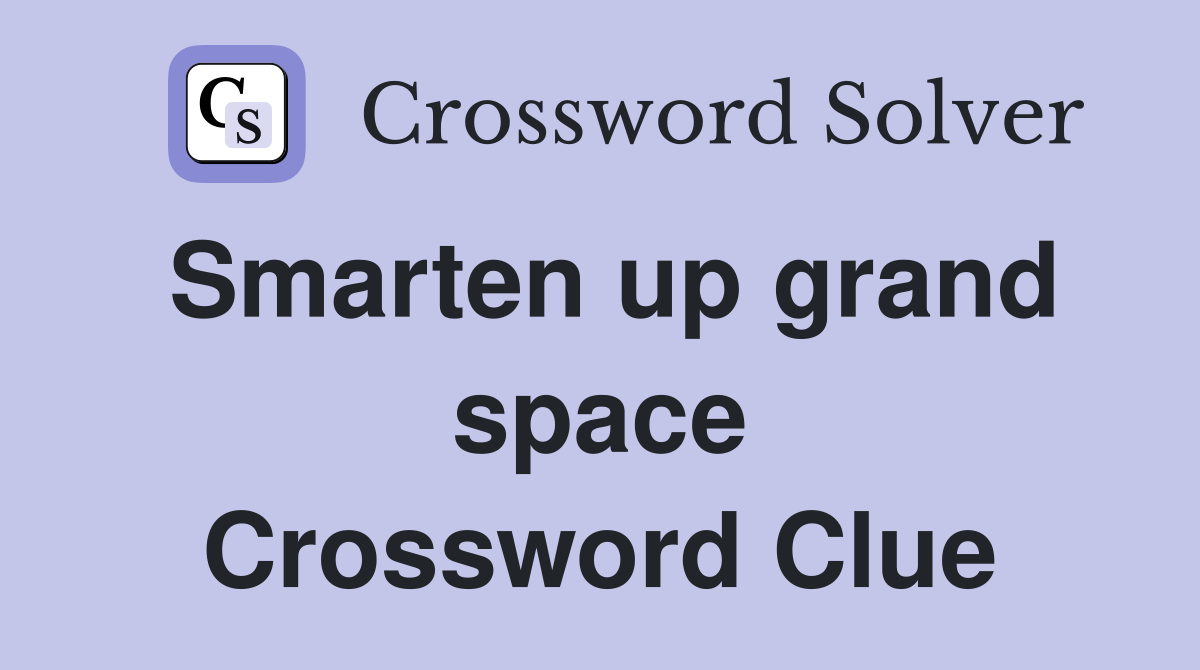 Smarten up grand space Crossword Clue