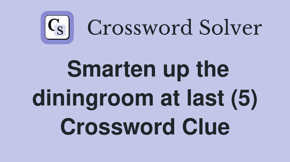 Smarten up the diningroom at last (5) Crossword Clue