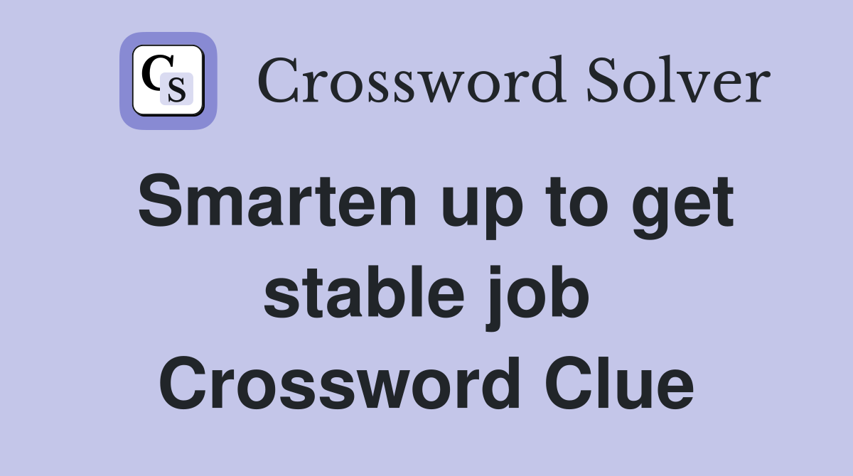 Smarten up to get stable job Crossword Clue
