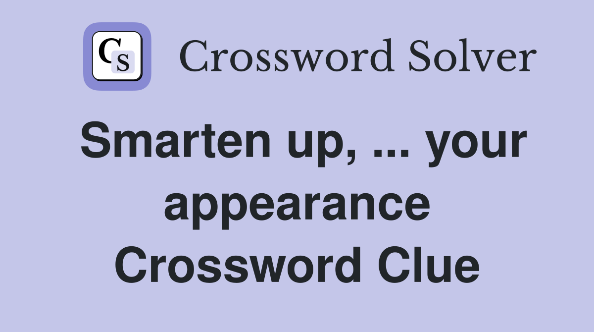 Smarten up, ... your appearance Crossword Clue
