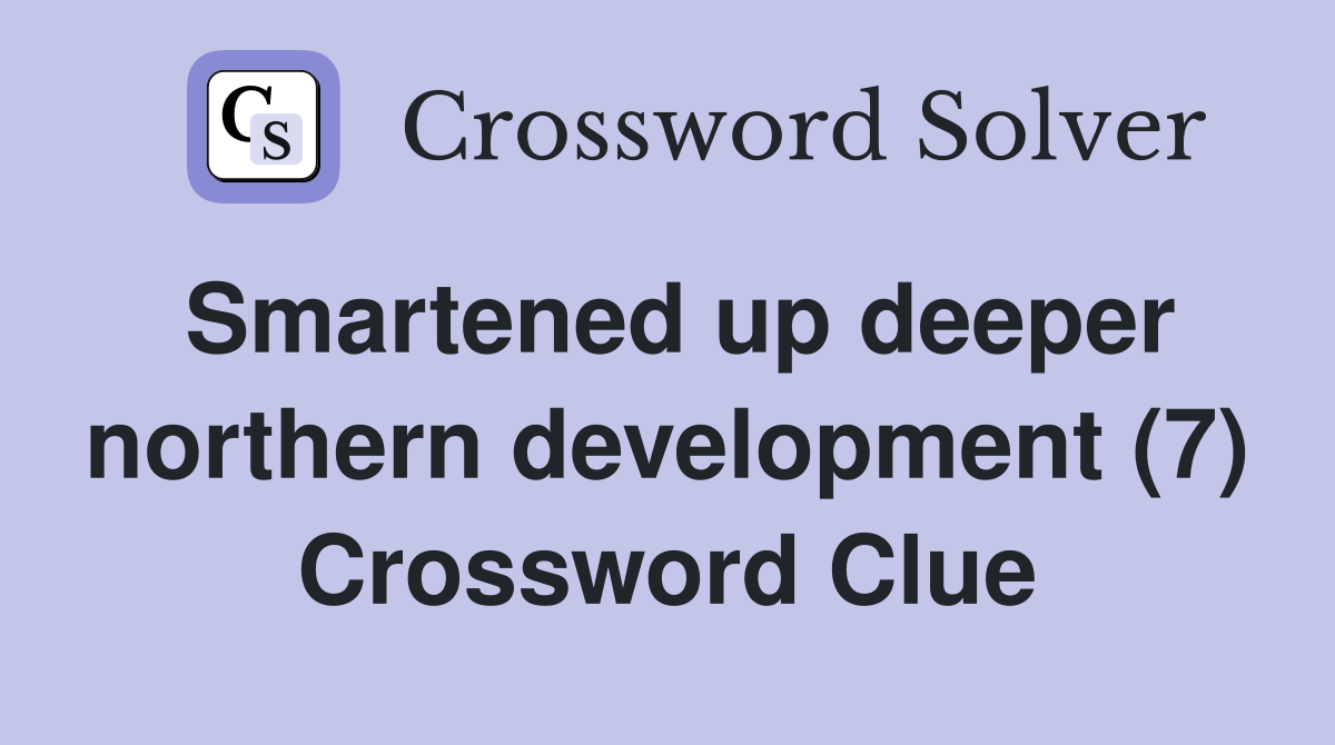 Smartened up deeper northern development (7) Crossword Clue