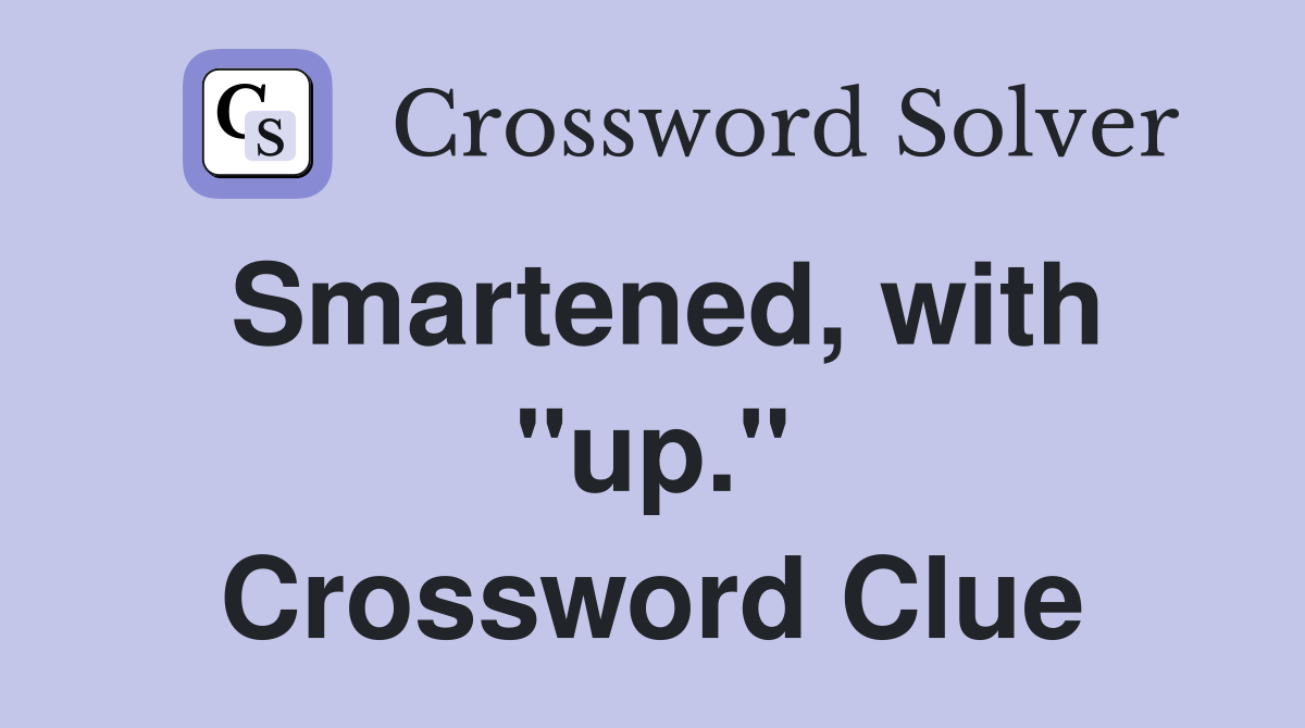 Smartened, with "up." Crossword Clue