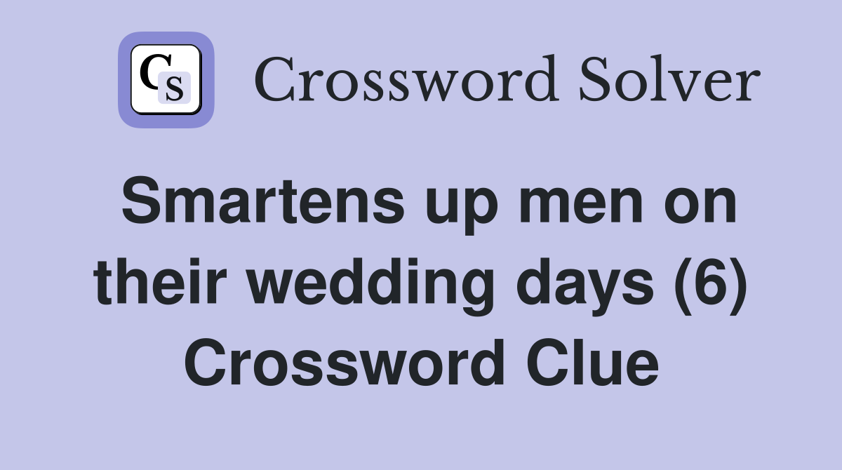 Smartens up men on their wedding days (6) Crossword Clue