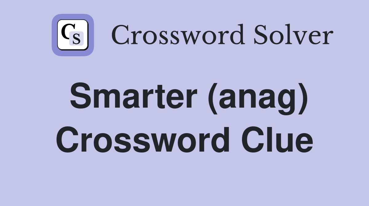 Smarter (anag) Crossword Clue