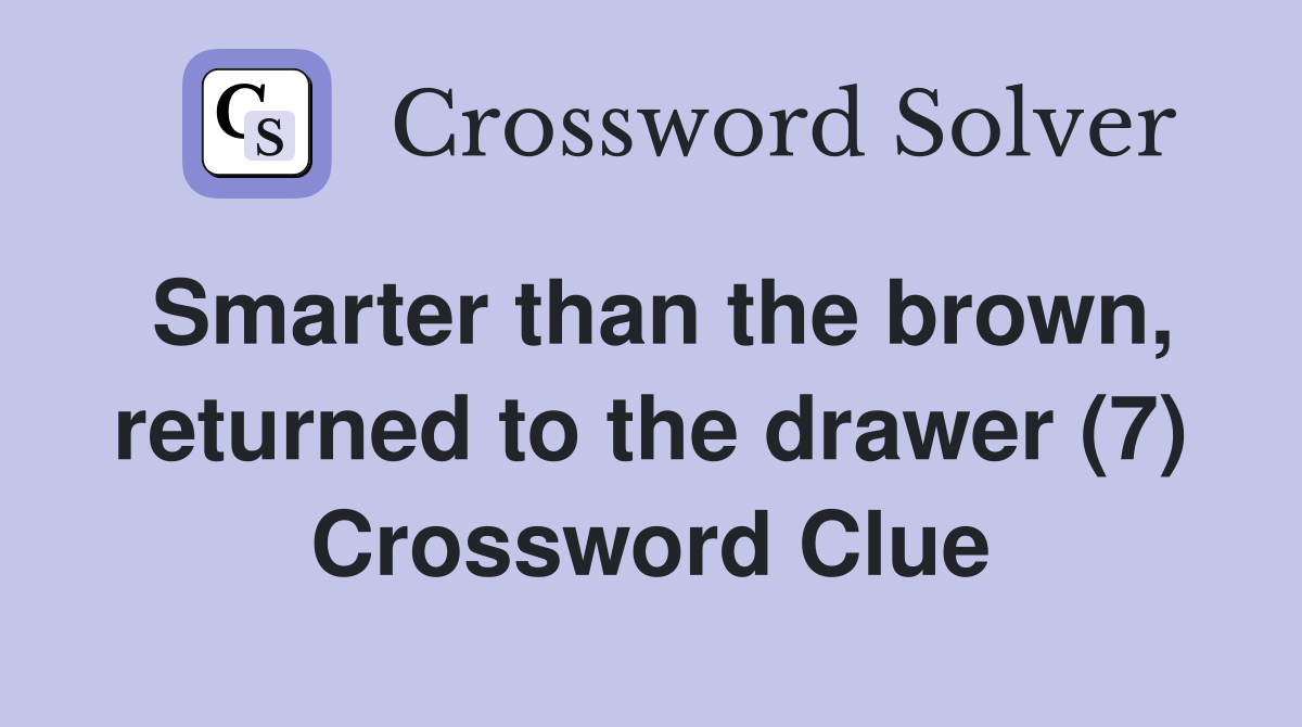 Smarter than the brown, returned to the drawer (7) Crossword Clue