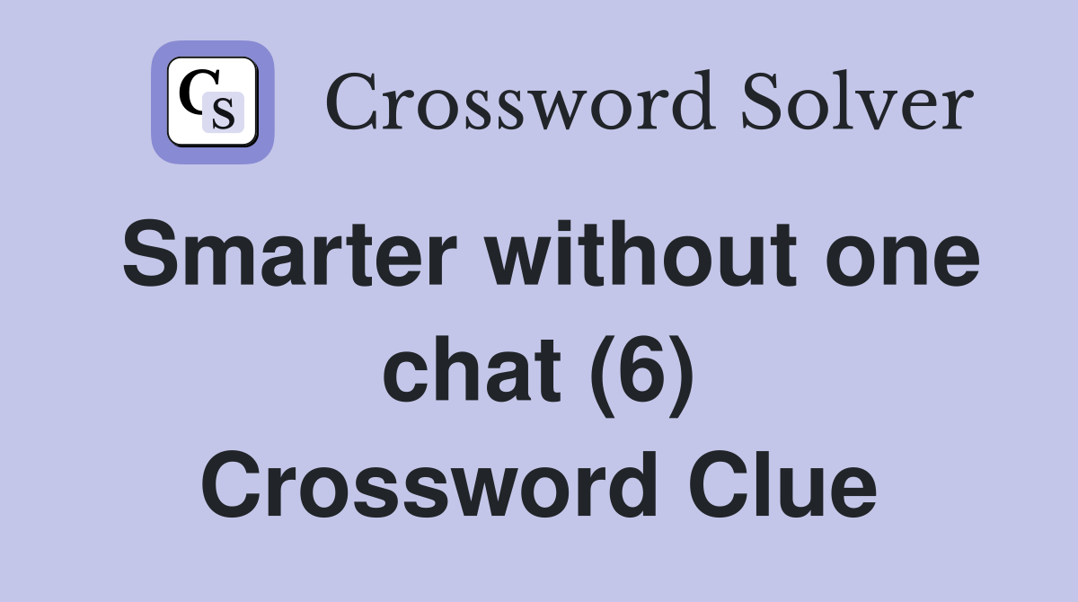 Smarter without one chat (6) Crossword Clue